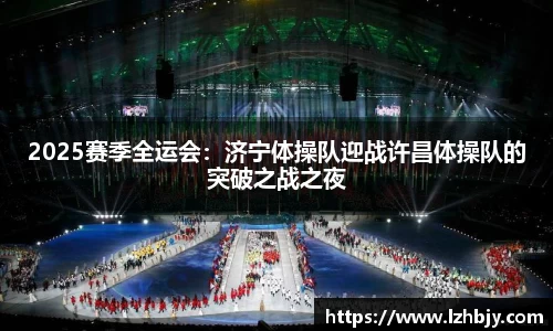 2025赛季全运会：济宁体操队迎战许昌体操队的突破之战之夜