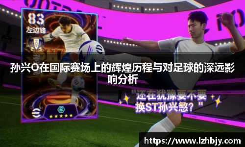 孙兴O在国际赛场上的辉煌历程与对足球的深远影响分析