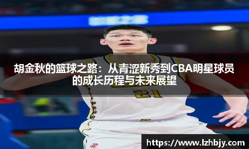 胡金秋的篮球之路：从青涩新秀到CBA明星球员的成长历程与未来展望